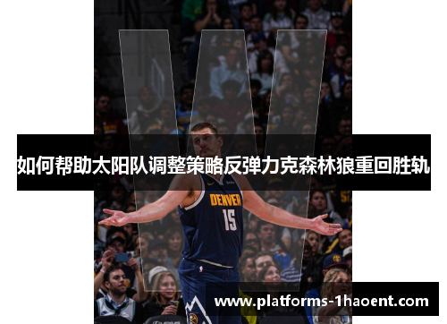 如何帮助太阳队调整策略反弹力克森林狼重回胜轨