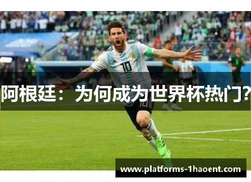 阿根廷:为何成为世界杯热门? 阿根廷:为何成为世界杯热门?